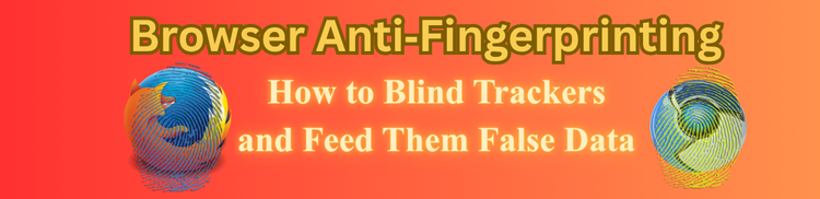 Browser Anti-fingerprinting Techniques - Blind trackers and feed them false information